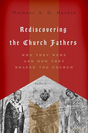 Rediscovering the Church Fathers: Who They Were and How They Shaped the Church - Michael A. G. Haykin [KSIĄŻKA]