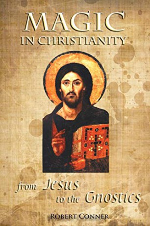 Magic in Christianity: From Jesus to the Gnostics - Robert Conner [KSIĄŻKA]