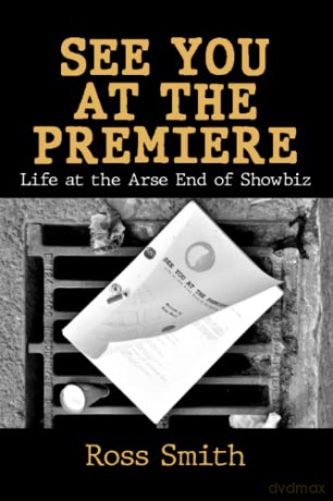 See You at the Premiere: Life at the Arse End of Showbiz - Ross Smith [KSIĄŻKA]