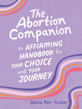 The Abortion Companion: An Affirming Handbook for Your Choice and Your Journey - Becca Rea-Tucker [KSIĄŻKA]