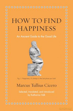 How to Find Happiness: An Ancient Guide to the Good Life (Ancient Wisdom for Modern Readers) - Marcus Tullius Cicero [KSIĄŻKA]