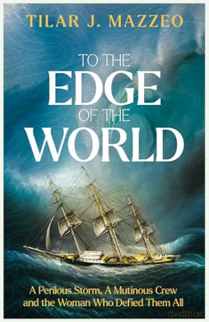To the Edge of the World: A Perilous Storm, A Mutinous Crew and the Woman Who Defied Them All - Tilar J. Mazzeo [KSIĄŻKA]