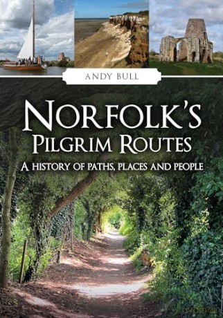 Norfolk's Pilgrim Routes: A History of Paths, Places and People - Andy Bull [KSIĄŻKA]