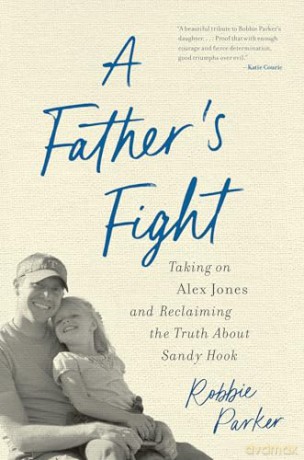 A Father's Fight: Taking on Alex Jones and Reclaiming the Truth About Sandy Hook - Robbie Parker [KSIĄŻKA]