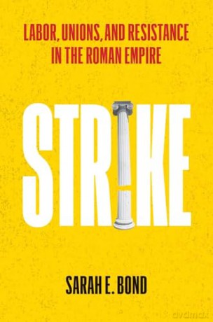 Strike: Labor, Unions, and Resistance in the Roman Empire - Sarah E Bond [KSIĄŻKA]