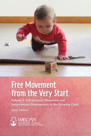 Free Movement from the Very Start: Volume 1: Self-Initiated Movement and Sensorimotor Development in the Growing Child - Jane Swain [KSIĄŻKA]