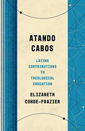 Atando Cabos: Latinx Contributions to Theological Education (Theological Education Between the Times) - Elizabeth Conde-Frazier [KSIĄŻKA]