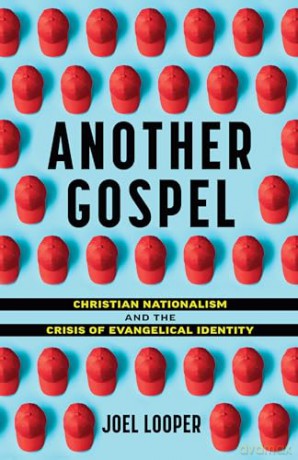 Another Gospel: Christian Nationalism and the Crisis of Evangelical Identity - Joel Looper [KSIĄŻKA]