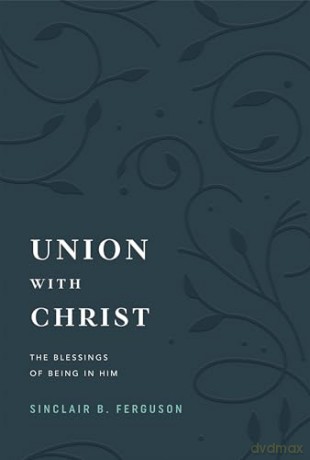 Union with Christ: The Blessings of Being in Him - Sinclair B. Ferguson [KSIĄŻKA]