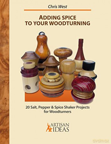 Adding Spice to Your Woodturning: 20 Salt, Pepper and Spice Shaker Projects for Woodturners - Chris West [KSIĄŻKA]
