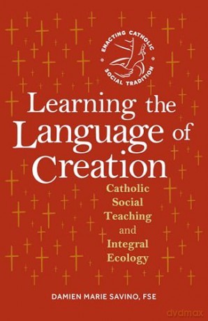 Learning the Language of Creation: Catholic Social Teaching and Integral Ecology (Enacting Catholic Social Tradition) - Sr Damien Marie Savino PH D [KSIĄŻKA]