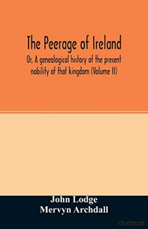 The Peerage of Ireland: Or, A genealogical history of the present nobility of that kingdom (Volume II) - Mervyn Archdall [KSIĄŻKA]