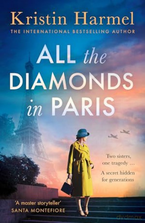 All the Diamonds in Paris: the sweeping new novel from the New York Times bestselling author - Kristin Harmel [KSIĄŻKA]