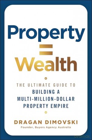 Property = Wealth: The Ultimate Guide to Building a Multi-Million-Dollar Property Empire - Dragan Dimovski [KSIĄŻKA]