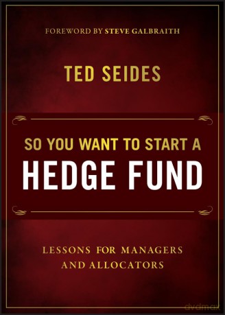 So You Want to Start a Hedge Fund: Lessons for Managers and Allocators - Ted Seides [KSIĄŻKA]