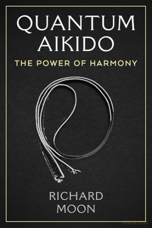 Quantum Aikido: The Power of Harmony - Richard Moon [KSIĄŻKA]