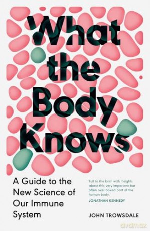 What the Body Knows: A Guide to the New Science of Our Immune System - John Trowsdale [KSIĄŻKA]