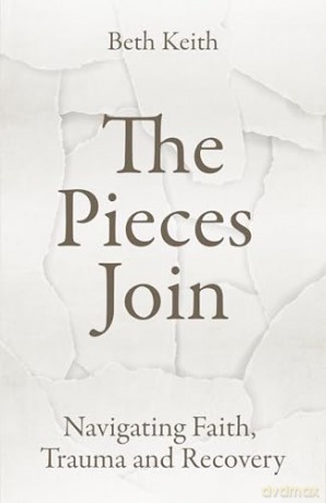 The Pieces Join: Navigating Faith, Trauma and Recovery - Beth Keith [KSIĄŻKA]