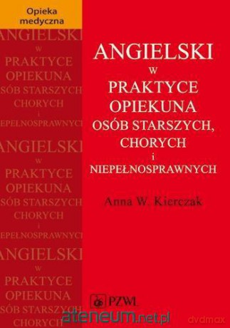 Angielski w praktyce opiekuna osób starszych, chorych i niepełnosprawnych [KSIĄŻKA]