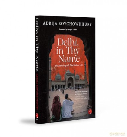 Delhi, In Thy Name: The Many Legends That Make A City - Adrija Roychowdhury [KSIĄŻKA]