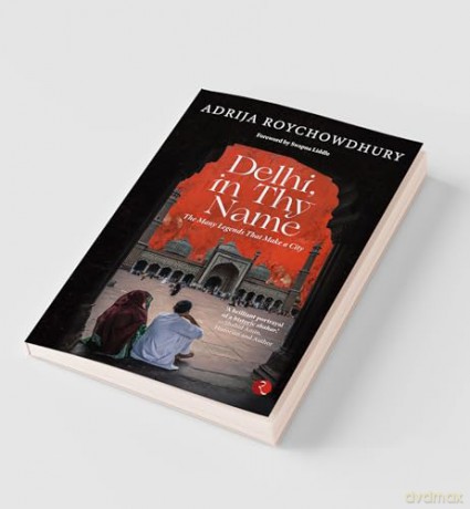 Delhi, In Thy Name: The Many Legends That Make A City - Adrija Roychowdhury [KSIĄŻKA]