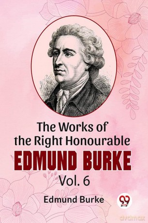 The Works Of The Right Honourable Edmund Burke Vol.6 - Edmund Burke [KSIĄŻKA]