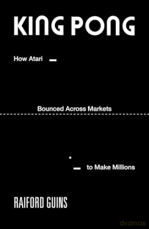 King PONG: How Atari Bounced Across Markets to Make Millions (Game Histories) - Raiford Guins [KSIĄŻKA]