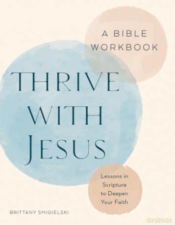 Thrive with Jesus: A Bible Workbook: Lessons in Scripture to Deepen Your Faith - Brittany Smigielski [KSIĄŻKA]