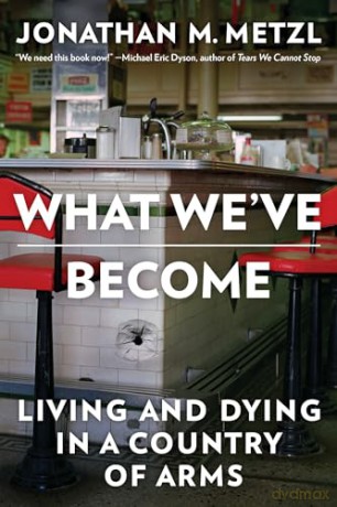 What We've Become: Living and Dying in a Country of Arms - Jonathan M. Metzl [KSIĄŻKA]