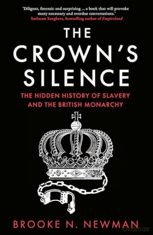 The Crown's Silence: The Hidden History of Slavery and the British Monarchy - Brooke Newman [KSIĄŻKA]
