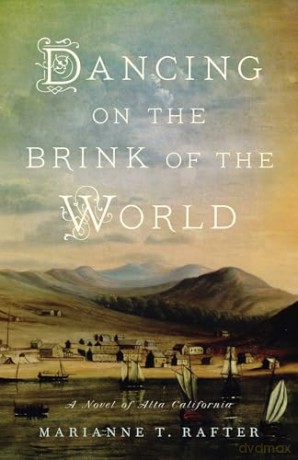 Dancing on the Brink of the World: A Novel of Alta California - Marianne T. Rafter [KSIĄŻKA]