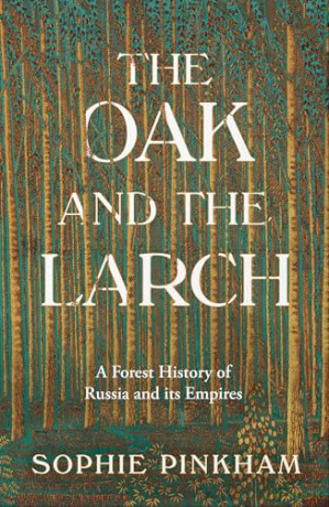 The Oak and The Larch: A New Forest History of Russia and its Empires - Sophie Pinkham [KSIĄŻKA]