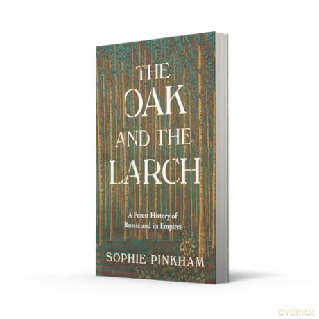 The Oak and The Larch: A New Forest History of Russia and its Empires - Sophie Pinkham [KSIĄŻKA]