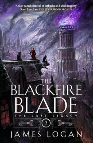 The Blackfire Blade: a thrilling epic fantasy perfect for fans of Scott Lynch and James Islington (Book 2 of the Last Legacy) - James Logan [KSIĄŻKA]
