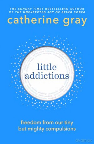 Little Addictions: Freedom from our tiny but mighty compulsions - Catherine Gray [KSIĄŻKA]