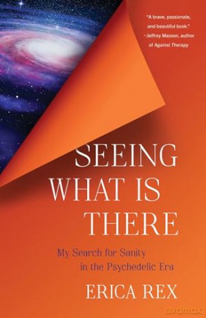 Seeing What Is There: My Search for Sanity in the Psychedelic Era - Erica Rex [KSIĄŻKA]