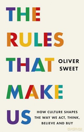 The Rules That Make Us: How Culture Shapes the Way We Act, Think, Believe and Buy - Oliver Sweet [KSIĄŻKA]
