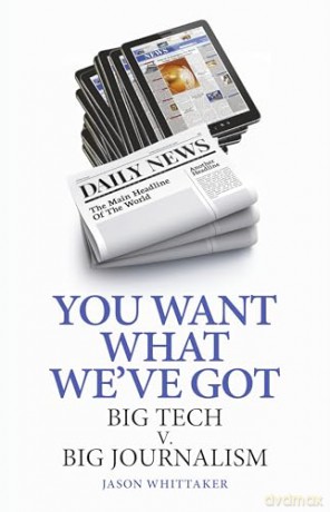 You Want What We've Got: Big Tech v. Big Journalism - Jason Whittaker [KSIĄŻKA]