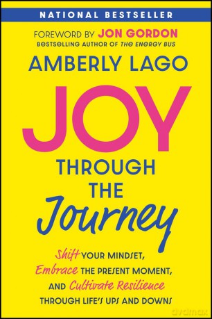 Joy Through the Journey: Shift Your Mindset, Embrace the Present Moment, and Cultivate Resilience Through Life's Ups and Downs - Amberly Lago [KSIĄŻKA]