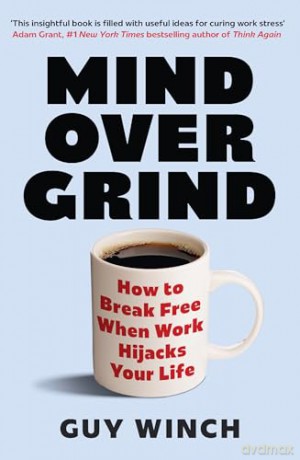 Mind Over Grind: How to Break Free When Work Hijacks Your Life - Guy Winch [KSIĄŻKA]