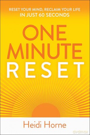 One-Minute Reset: Reset Your Mind, Reclaim Your Life in Just 60 Seconds - Heidi Horne [KSIĄŻKA]