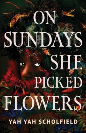 On Sundays She Picked Flowers: A haunting and lyrical Southern Gothic horror debut that will stay with you long after you turn the final page - Yah Yah Scholfield [KSIĄŻKA]