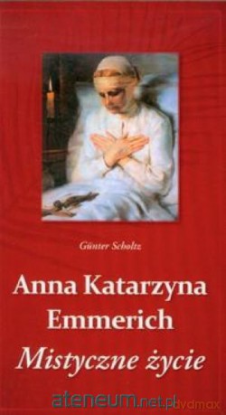 Anna Katarzyna Emmerich Mistyczne życie [KSIĄŻKA]