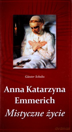 Anna Katarzyna Emmerich Mistyczne życie [KSIĄŻKA]