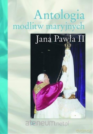 Antologia modlitw maryjnych Jana Pawła II [KSIĄŻKA]