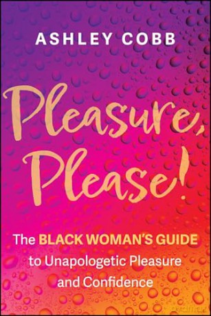 Pleasure, Please!: The Black Woman's Guide to Unapologetic Pleasure and Confidence - Ashley K. Cobb [KSIĄŻKA]