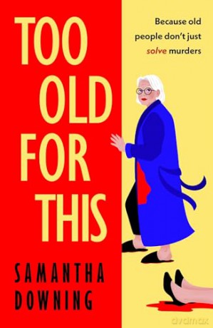 Too Old For This: A witty and suspenseful mystery from Sunday Times bestselling author - Samantha Downing [KSIĄŻKA]