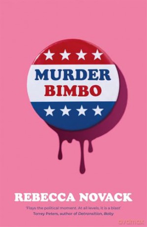 Murder Bimbo: A gloriously deranged, stylish, debut literary thriller: 'Flays the political moment' Torrey Peters - Rebecca Novack [KSIĄŻKA]