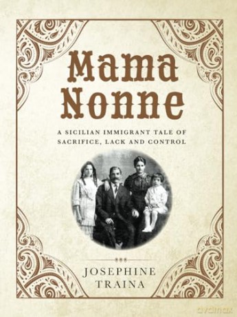 Mama Nonne: A Sicilian Immigrant Tale of Sacrifice, Lack and Control - Josephine Traina [KSIĄŻKA]