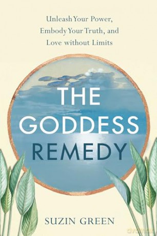 The Goddess Remedy: Unleash Your Power, Embody Your Truth, and Love without Limits - Suzin Green [KSIĄŻKA]